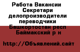 Работа Вакансии - Секретари, делопроизводители, переводчики. Башкортостан респ.,Баймакский р-н